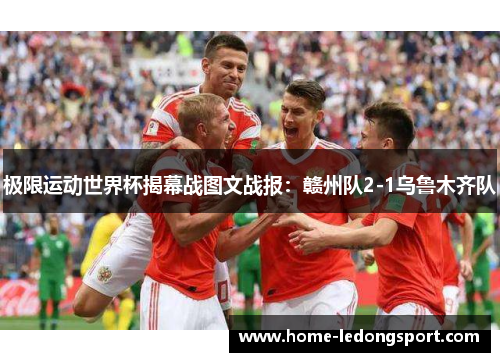 极限运动世界杯揭幕战图文战报：赣州队2-1乌鲁木齐队